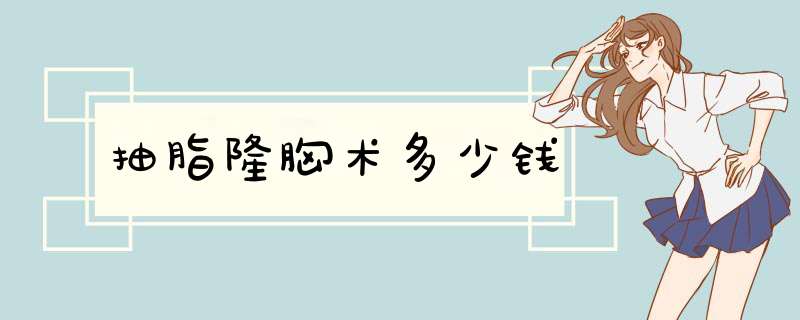抽脂隆胸术多少钱