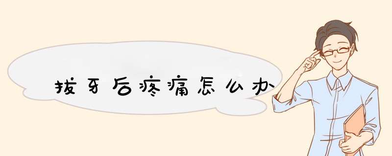 拔牙后疼痛怎么办