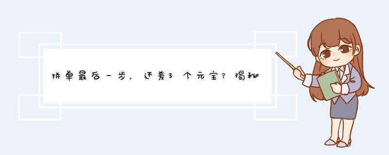 拼单最后一步，还差3个元宝？揭秘原因及解决方法