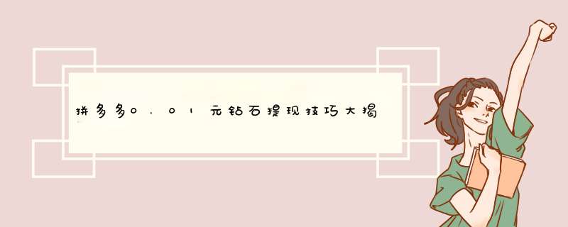拼多多0.01元钻石提现技巧大揭秘！揭秘额外提现的秘密
