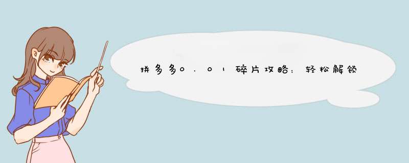 拼多多0.01碎片攻略：轻松解锁福利，告别碎片烦恼！