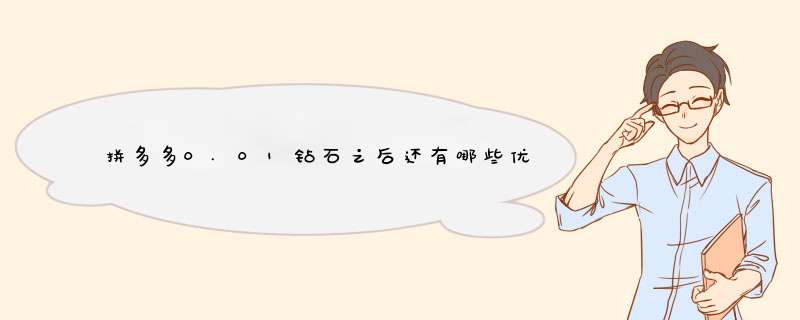 拼多多0.01钻石之后还有哪些优惠？资深博主带你全面了解