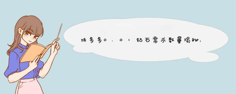 拼多多0.01钻石需求数量揭秘：究竟需要多少人参与？