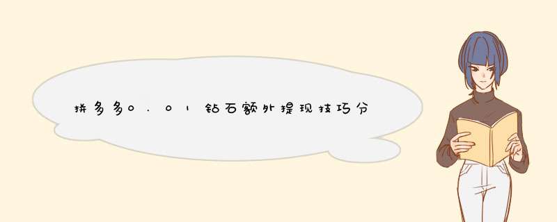 拼多多0.01钻石额外提现技巧分享，快速变现攻略！