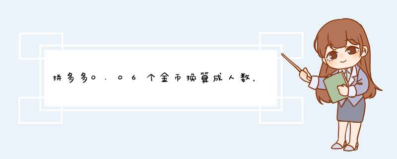拼多多0.06个金币换算成人数，你知道多少吗？