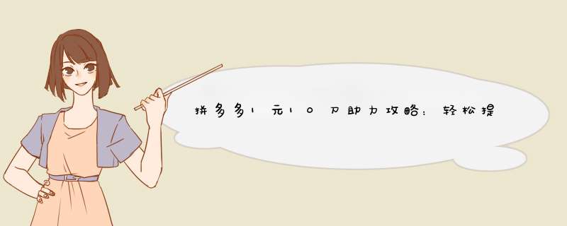 拼多多1元10刀助力攻略：轻松提升购物优惠