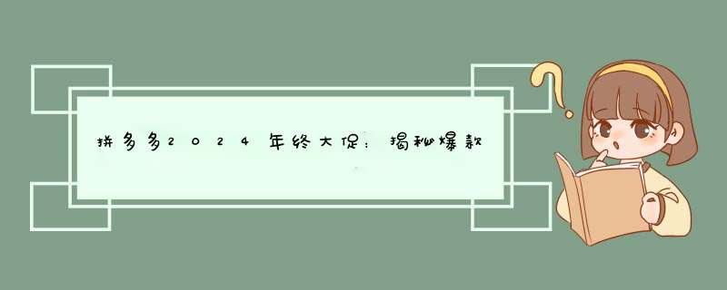 拼多多2024年终大促：揭秘爆款秘诀与购物攻略