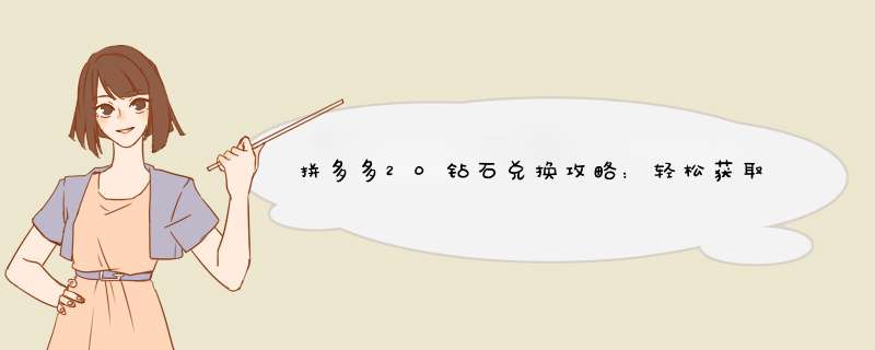 拼多多20钻石兑换攻略：轻松获取兑换卡，掌握这些小窍门！