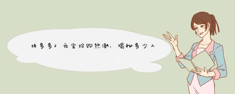 拼多多2元宝抢购热潮：揭秘多少人参与
