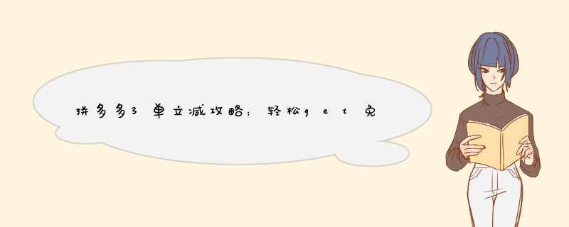 拼多多3单立减攻略：轻松get免单福利！