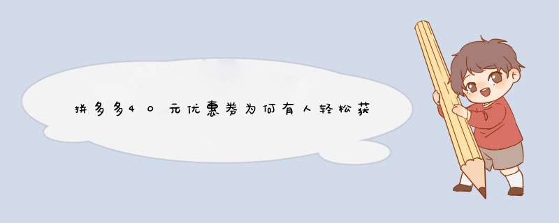 拼多多40元优惠券为何有人轻松获取？揭秘原因及技巧分享