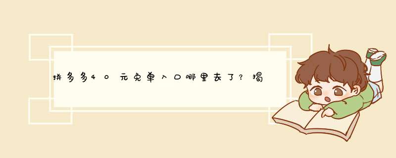 拼多多40元免单入口哪里去了？揭秘神秘消失原因及找回方法