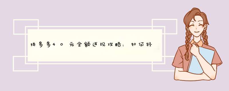 拼多多40元全额返现攻略：如何轻松省钱？