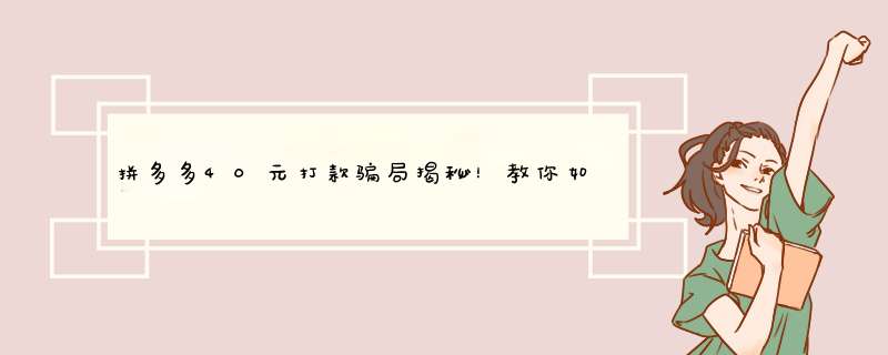 拼多多40元打款骗局揭秘！教你如何识别和防范