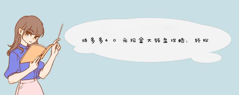 拼多多40元现金大转盘攻略：轻松领取红包技巧大揭秘！