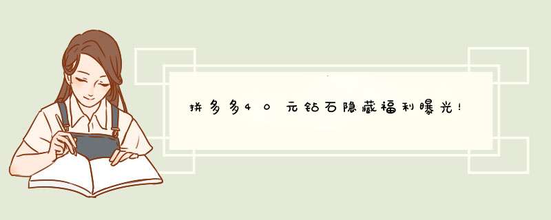 拼多多40元钻石隐藏福利曝光！