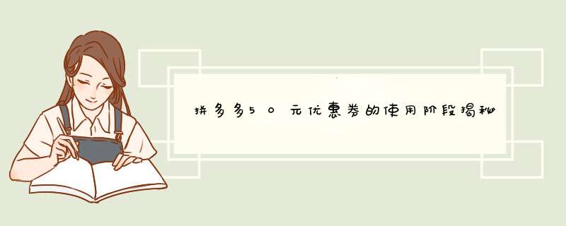 拼多多50元优惠券的使用阶段揭秘