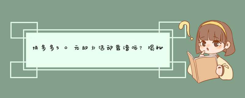 拼多多50元助力活动靠谱吗？揭秘助力真相及参与技巧