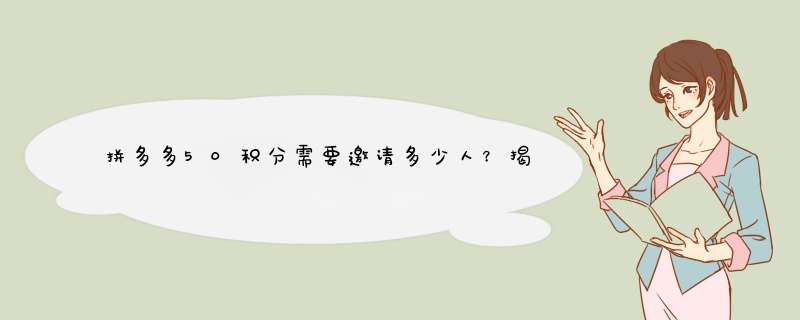 拼多多50积分需要邀请多少人？揭秘积分获取技巧！