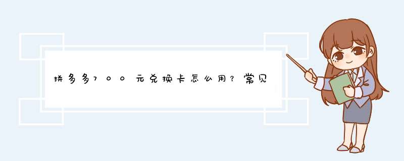 拼多多700元兑换卡怎么用？常见问题解答及使用技巧