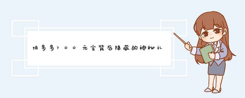 拼多多700元宝背后隐藏的神秘礼物揭秘！