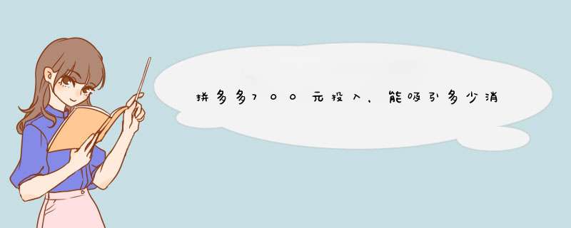 拼多多700元投入，能吸引多少消费者？