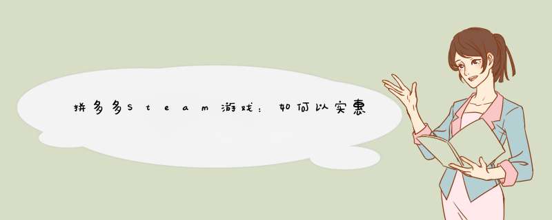 拼多多Steam游戏：如何以实惠价格入手心仪大作？