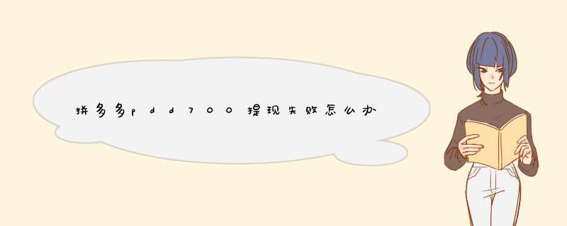 拼多多pdd700提现失败怎么办？常见原因及解决方案