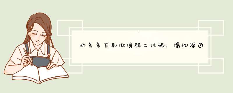 拼多多互刷微信群二维码：揭秘原因及有效方法！