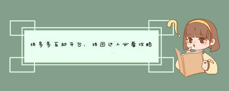 拼多多互助平台：拼团达人必看攻略！