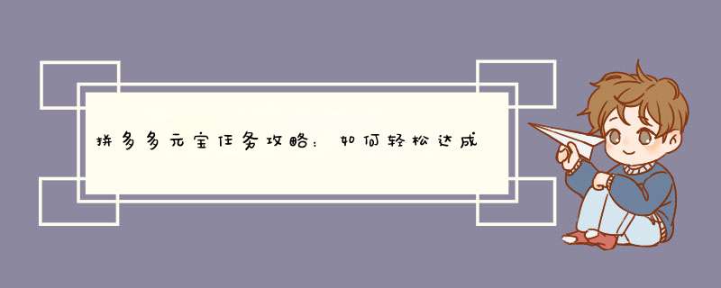 拼多多元宝任务攻略：如何轻松达成目标？