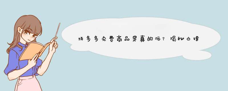 拼多多免费商品是真的吗？揭秘白嫖真相与技巧