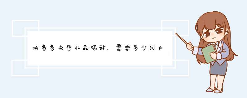 拼多多免费礼品活动，需要多少用户参与才能成功领取？