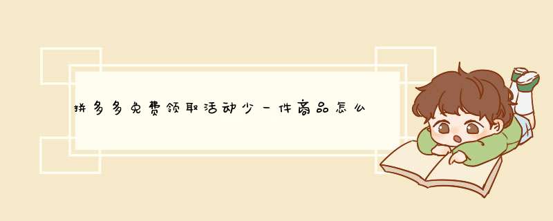 拼多多免费领取活动少一件商品怎么办？原因及解决方法大揭秘