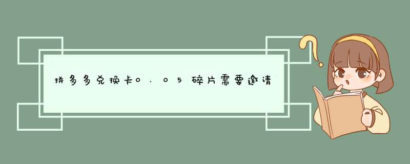 拼多多兑换卡0.05碎片需要邀请多少人？揭秘邀请技巧与收益