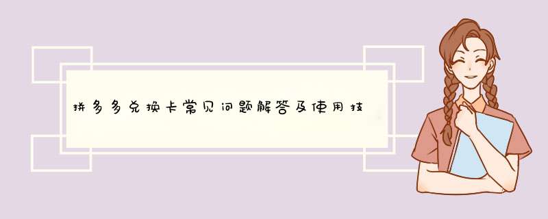 拼多多兑换卡常见问题解答及使用技巧分享