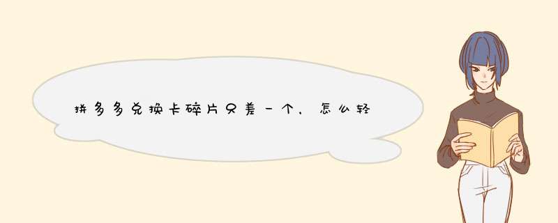 拼多多兑换卡碎片只差一个，怎么轻松兑换50元？资深自媒体博主支招