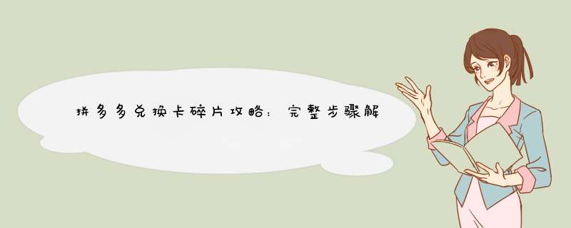拼多多兑换卡碎片攻略：完整步骤解析及常见问题解答