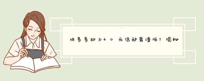 拼多多助力40元活动靠谱吗？揭秘真实情况及参与技巧