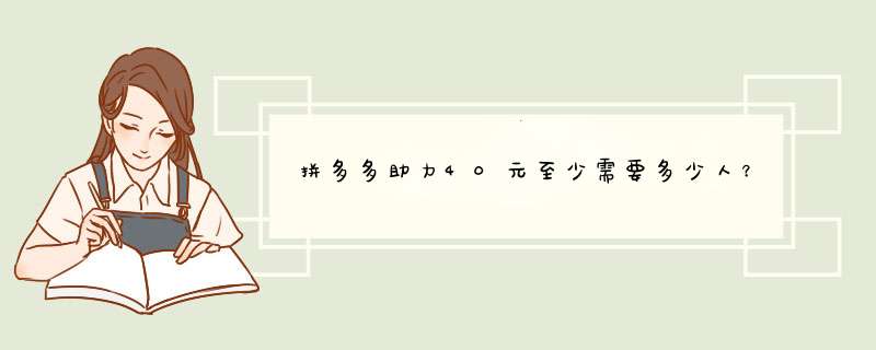 拼多多助力40元至少需要多少人？揭秘助力成功率！