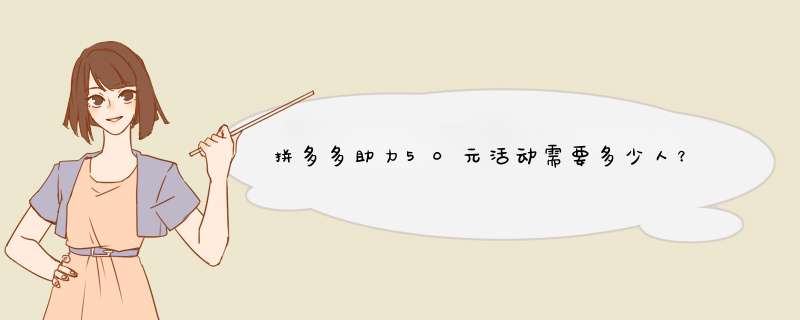 拼多多助力50元活动需要多少人？助力人数揭秘