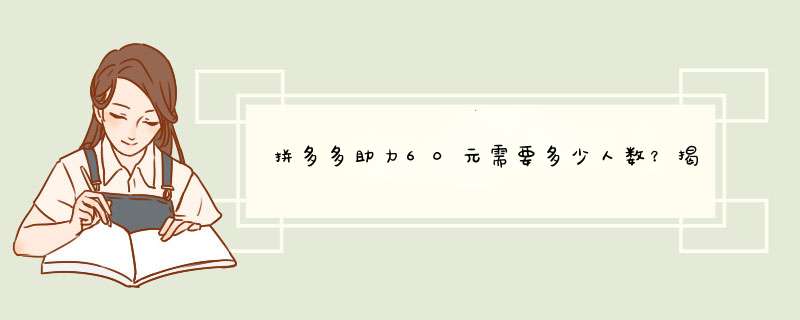 拼多多助力60元需要多少人数？揭秘助力活动参与人数的秘密