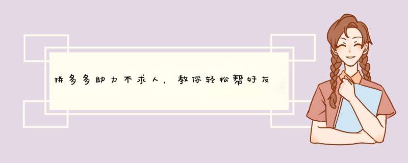 拼多多助力不求人，教你轻松帮好友助力成功