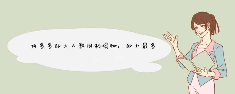 拼多多助力人数限制揭秘：助力最多50人？真相在这里！