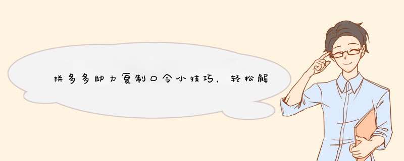 拼多多助力复制口令小技巧，轻松解锁更多优惠！