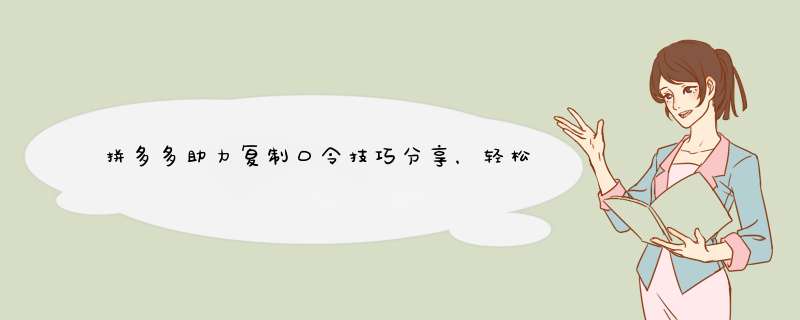 拼多多助力复制口令技巧分享，轻松助力好友成功！