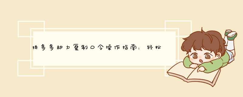 拼多多助力复制口令操作指南：轻松助力好友，解锁优惠福利！