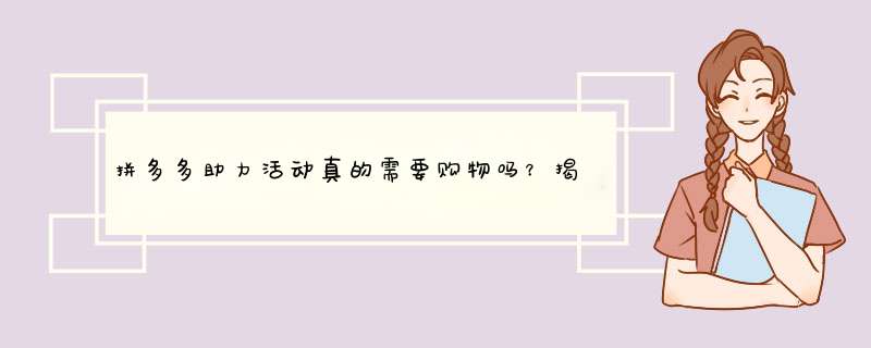 拼多多助力活动真的需要购物吗？揭秘助力活动真相
