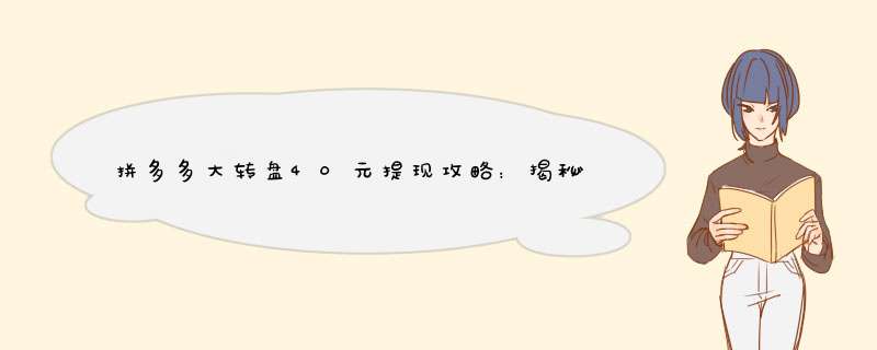 拼多多大转盘40元提现攻略：揭秘活动玩法，轻松赚取红包！