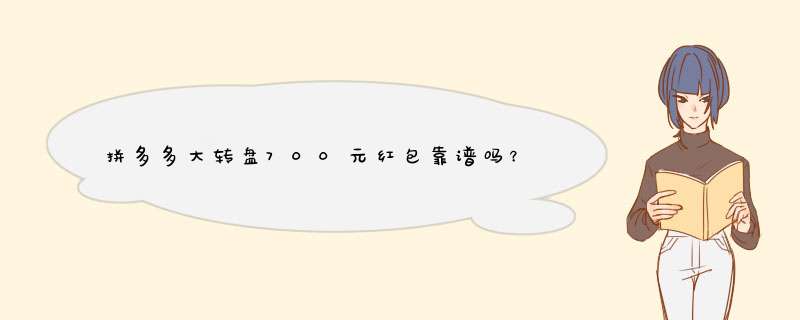 拼多多大转盘700元红包靠谱吗？揭秘活动真相！